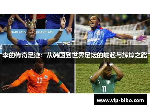 李的传奇足迹：从韩国到世界足坛的崛起与辉煌之路