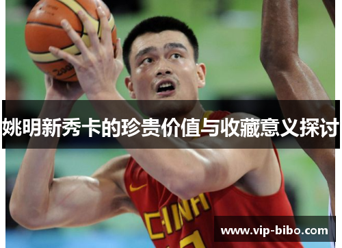姚明新秀卡的珍贵价值与收藏意义探讨