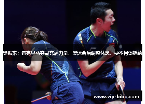 樊振东：看完皇马夺冠充满力量，奥运会后调整休息，要不何谈继续